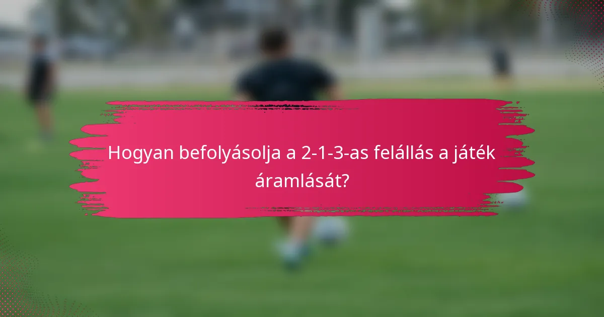 Hogyan befolyásolja a 2-1-3-as felállás a játék áramlását?