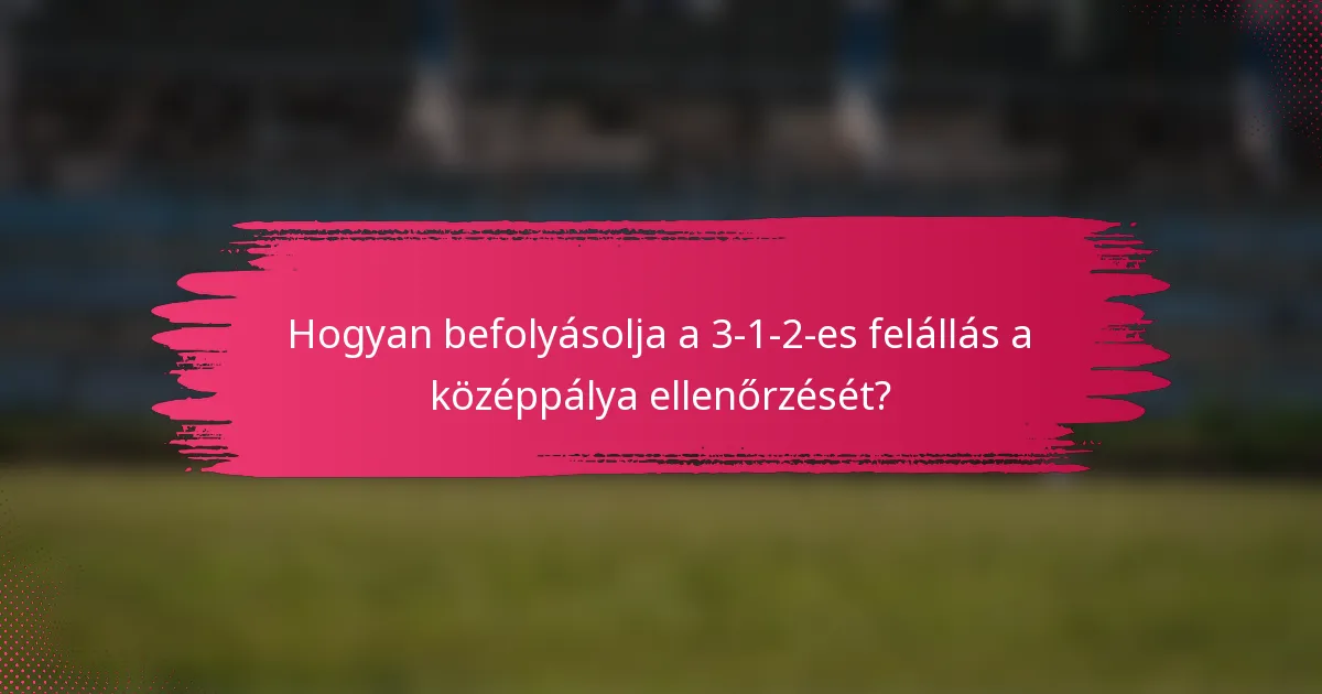 Hogyan befolyásolja a 3-1-2-es felállás a középpálya ellenőrzését?