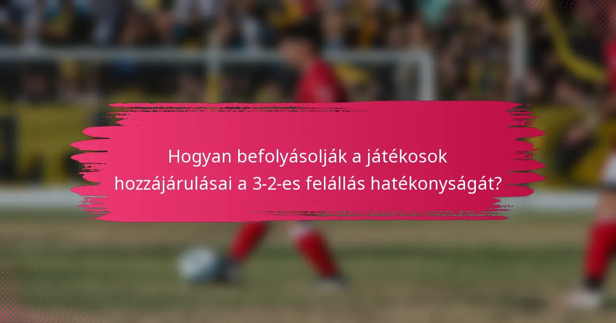 Hogyan befolyásolják a játékosok hozzájárulásai a 3-2-es felállás hatékonyságát?