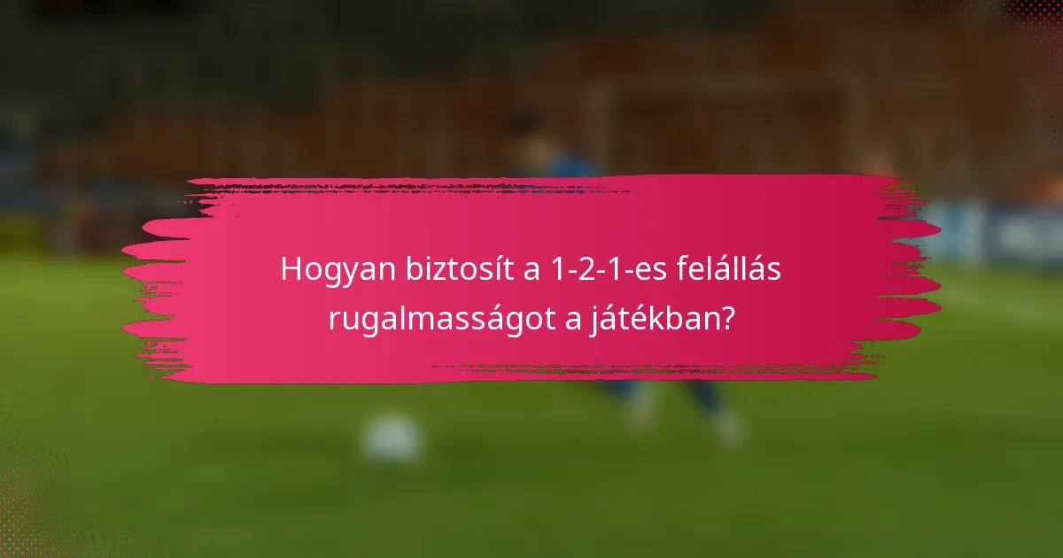 Hogyan biztosít a 1-2-1-es felállás rugalmasságot a játékban?