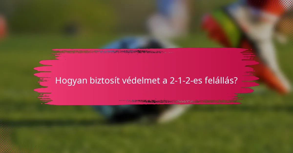 Hogyan biztosít védelmet a 2-1-2-es felállás?