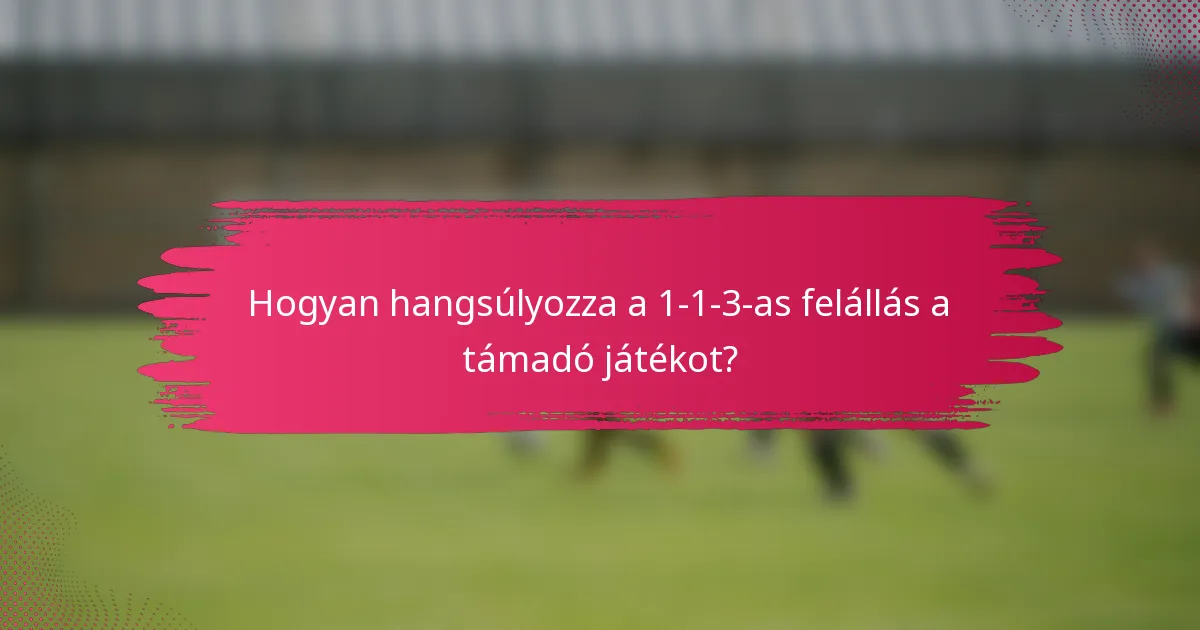 Hogyan hangsúlyozza a 1-1-3-as felállás a támadó játékot?