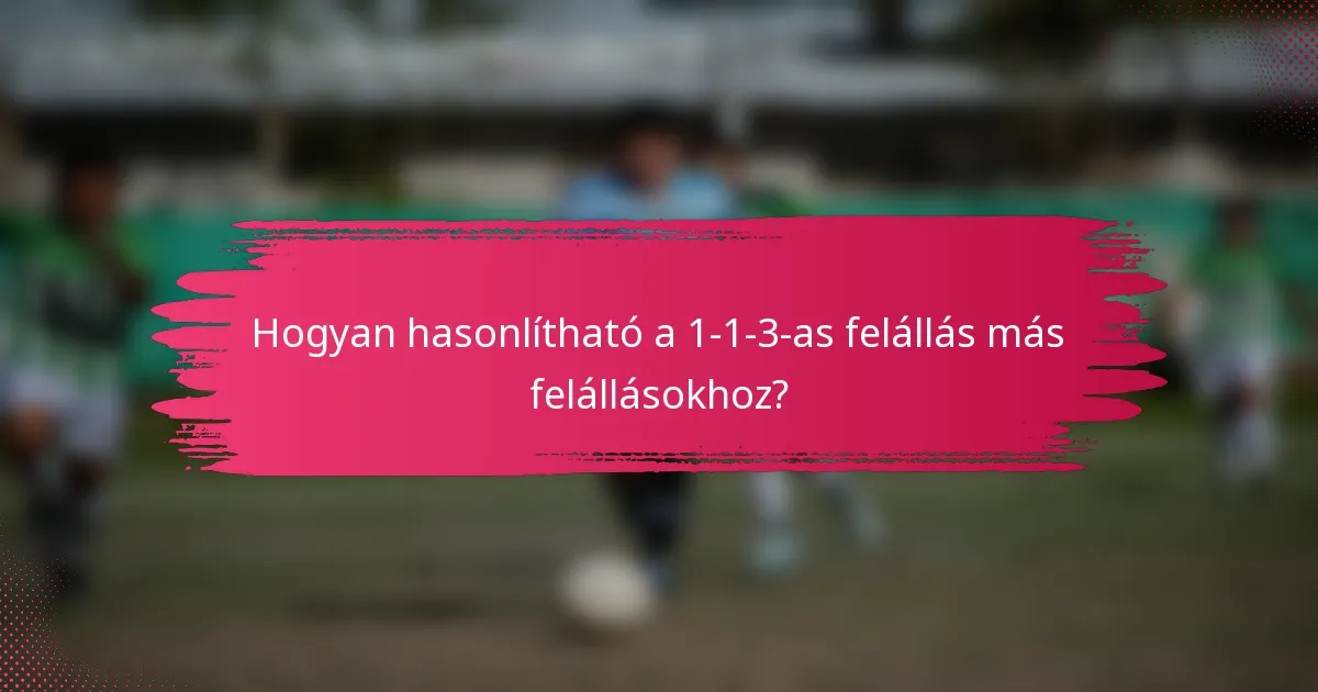 Hogyan hasonlítható a 1-1-3-as felállás más felállásokhoz?