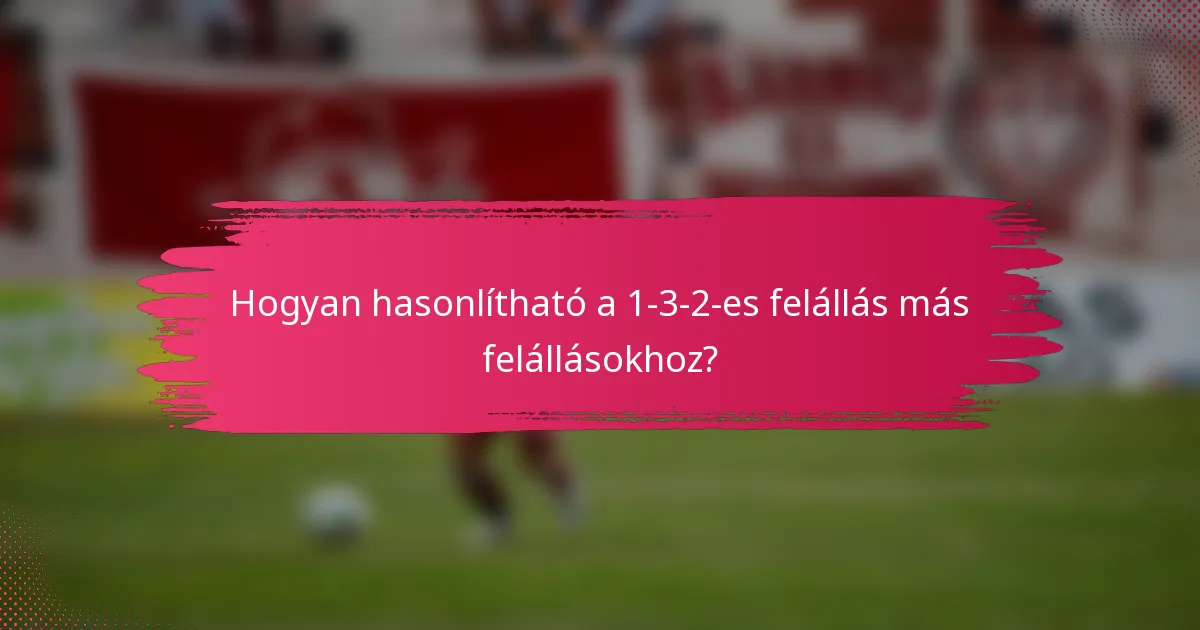 Hogyan hasonlítható a 1-3-2-es felállás más felállásokhoz?