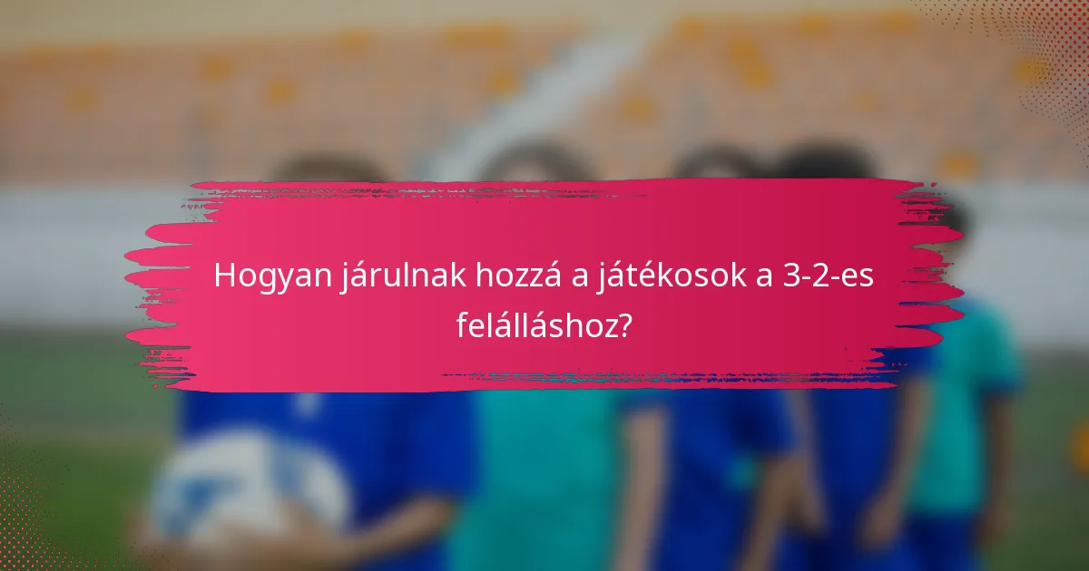Hogyan járulnak hozzá a játékosok a 3-2-es felálláshoz?