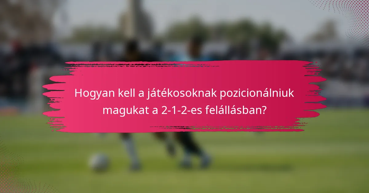 Hogyan kell a játékosoknak pozicionálniuk magukat a 2-1-2-es felállásban?