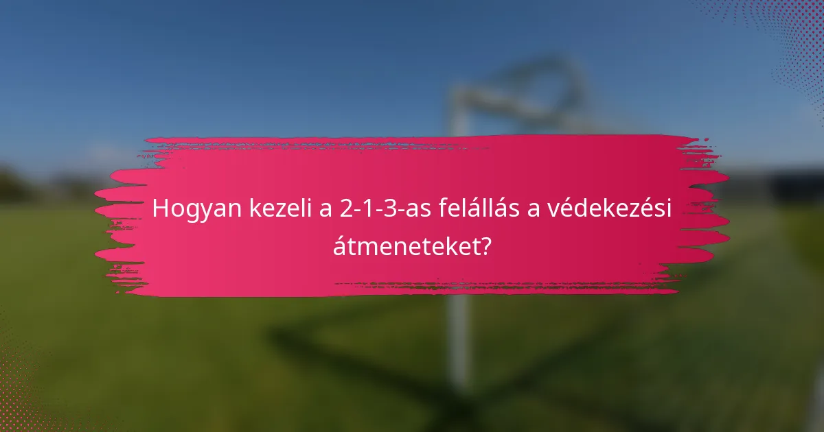 Hogyan kezeli a 2-1-3-as felállás a védekezési átmeneteket?