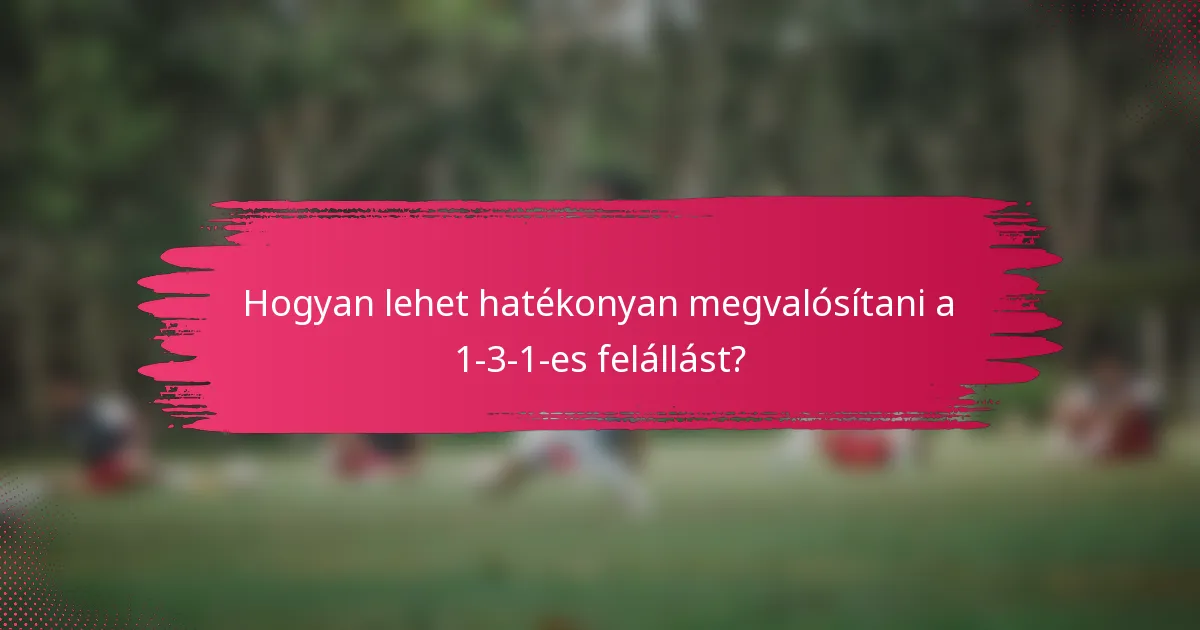 Hogyan lehet hatékonyan megvalósítani a 1-3-1-es felállást?