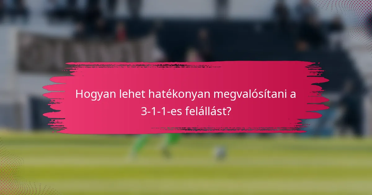 Hogyan lehet hatékonyan megvalósítani a 3-1-1-es felállást?
