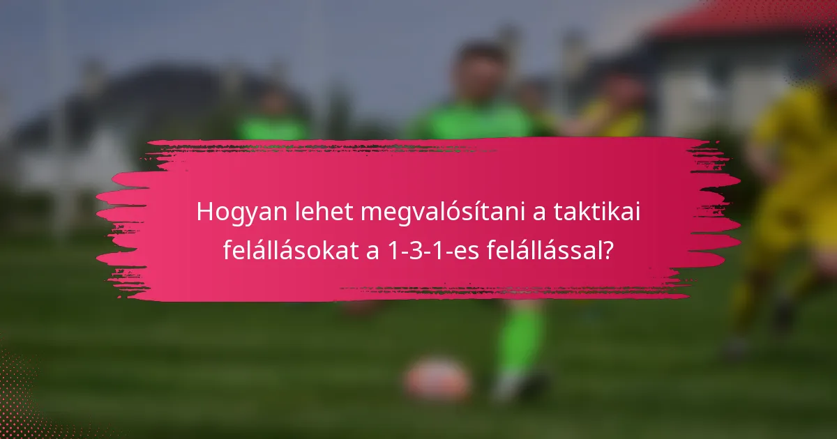 Hogyan lehet megvalósítani a taktikai felállásokat a 1-3-1-es felállással?