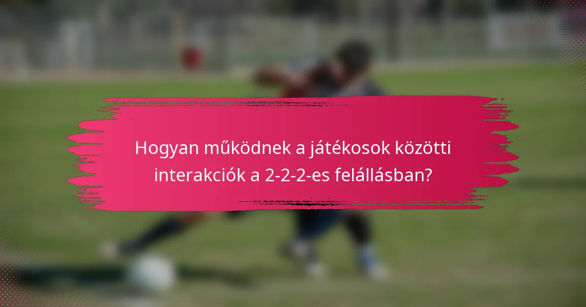Hogyan működnek a játékosok közötti interakciók a 2-2-2-es felállásban?
