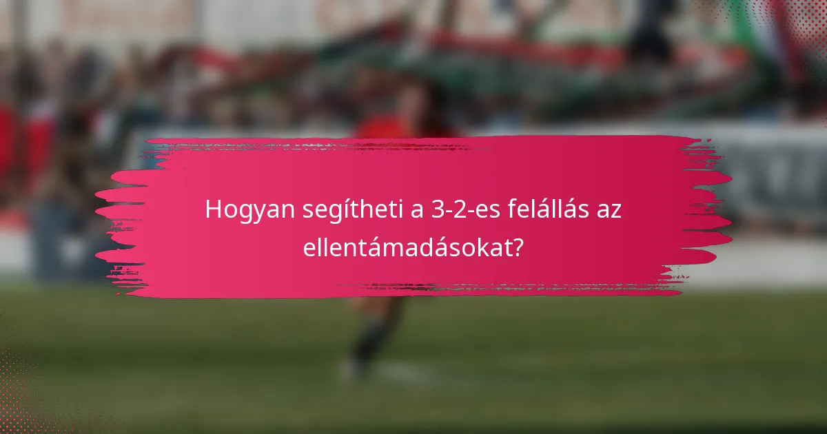 Hogyan segítheti a 3-2-es felállás az ellentámadásokat?