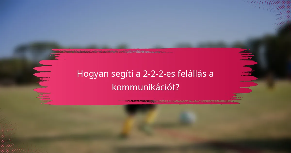 Hogyan segíti a 2-2-2-es felállás a kommunikációt?