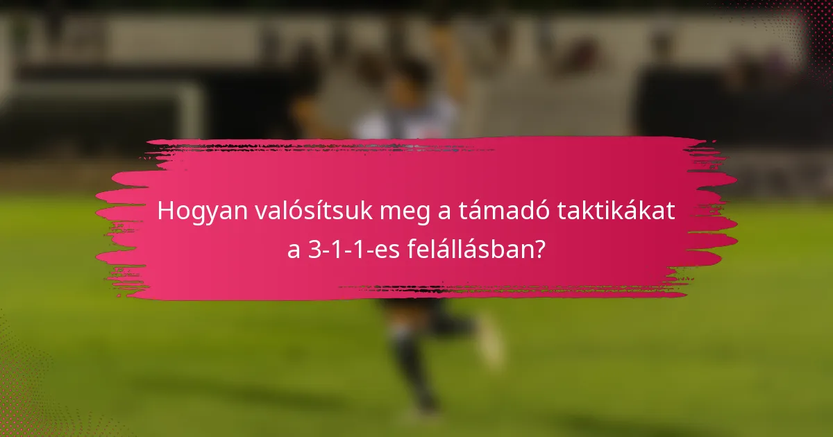 Hogyan valósítsuk meg a támadó taktikákat a 3-1-1-es felállásban?