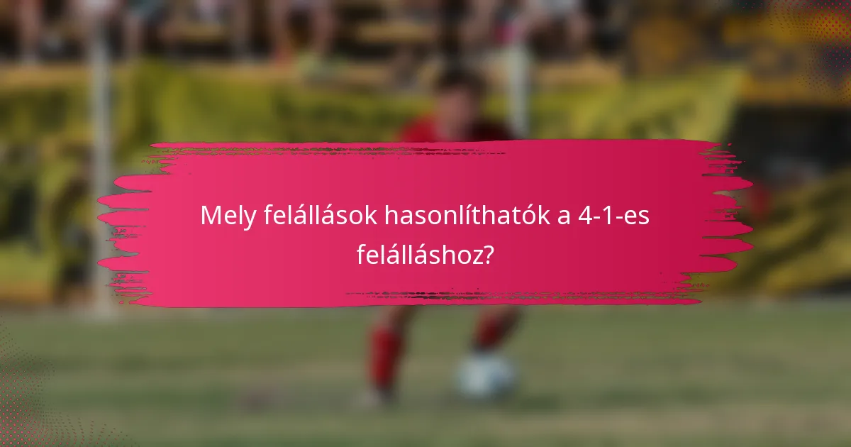 Mely felállások hasonlíthatók a 4-1-es felálláshoz?