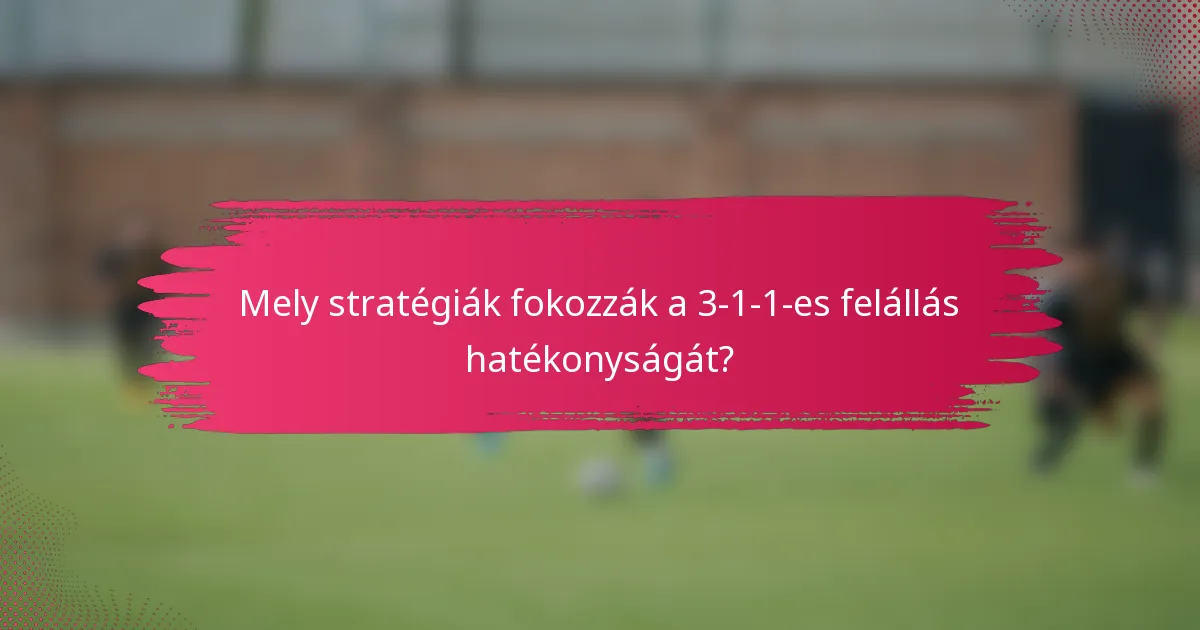 Mely stratégiák fokozzák a 3-1-1-es felállás hatékonyságát?