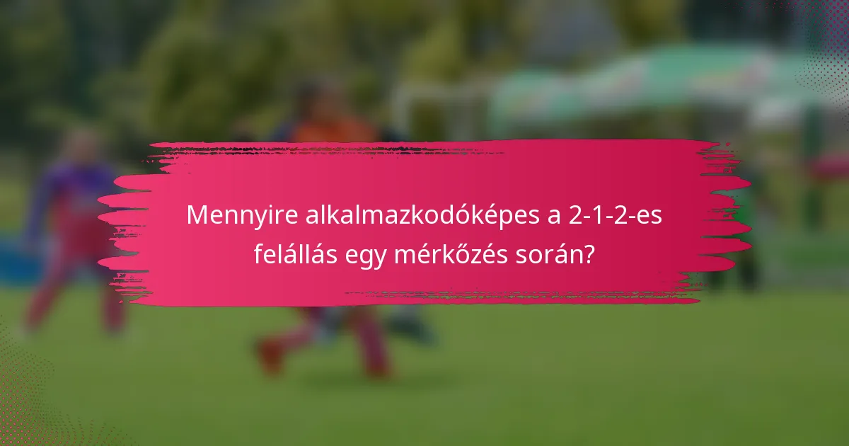 Mennyire alkalmazkodóképes a 2-1-2-es felállás egy mérkőzés során?