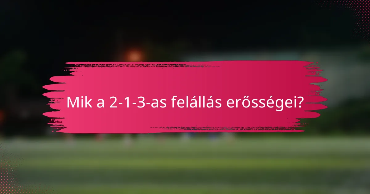 Mik a 2-1-3-as felállás erősségei?