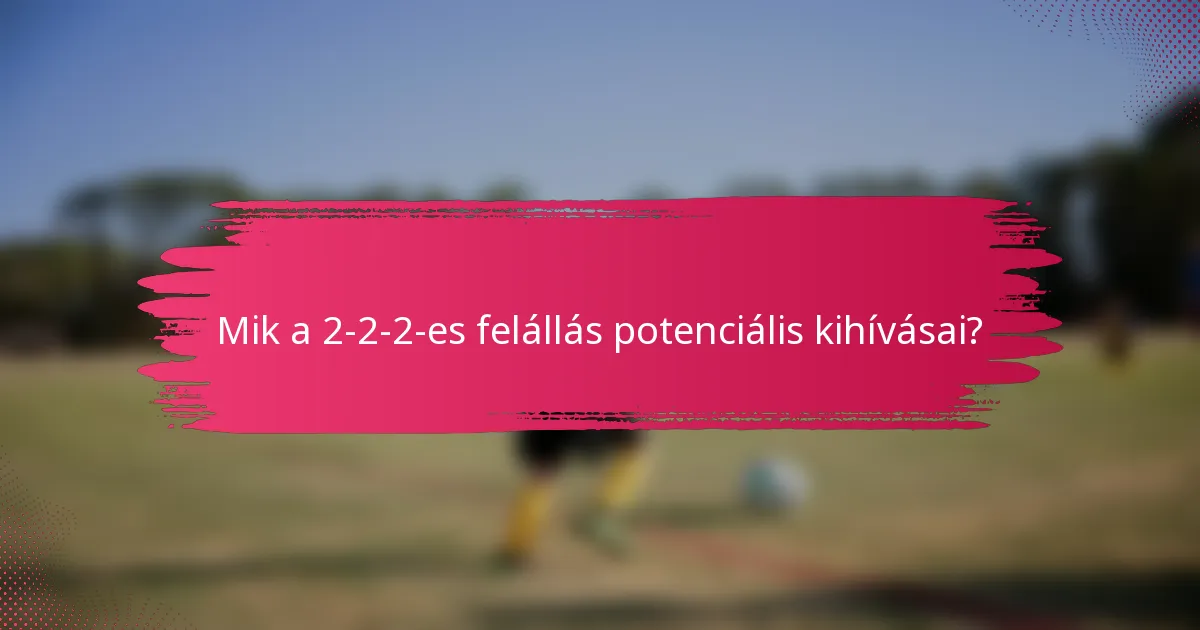 Mik a 2-2-2-es felállás potenciális kihívásai?