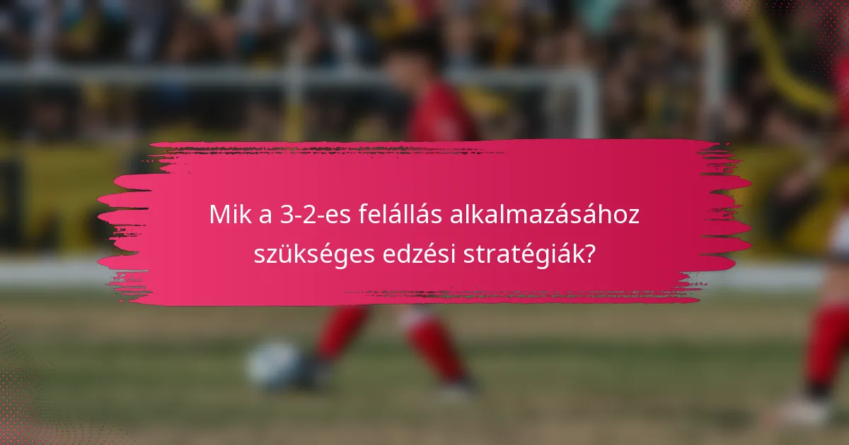 Mik a 3-2-es felállás alkalmazásához szükséges edzési stratégiák?