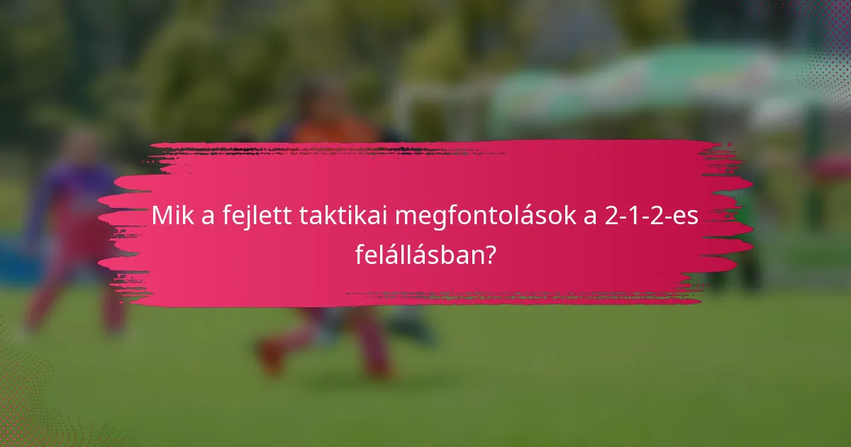 Mik a fejlett taktikai megfontolások a 2-1-2-es felállásban?