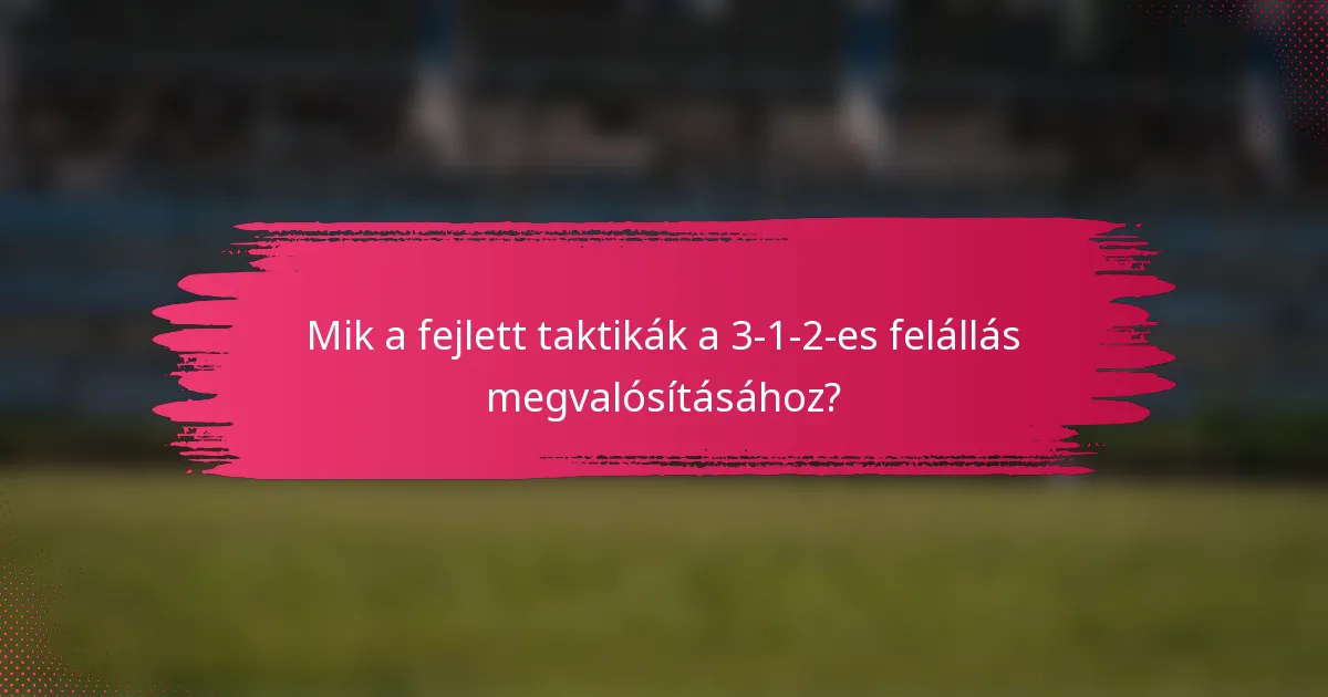 Mik a fejlett taktikák a 3-1-2-es felállás megvalósításához?