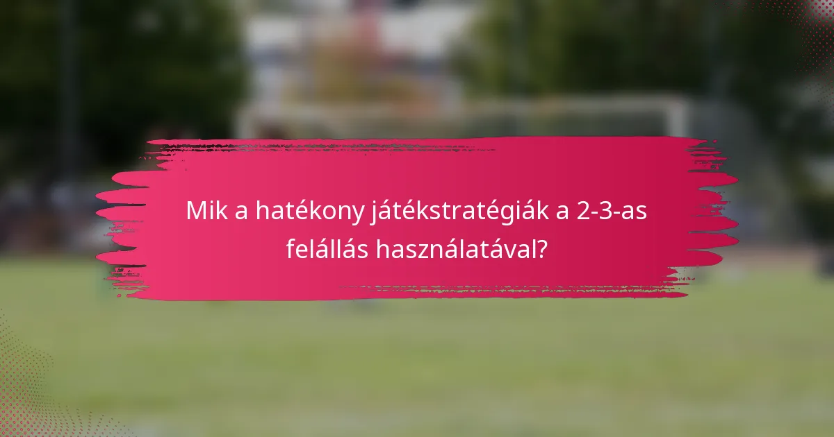 Mik a hatékony játékstratégiák a 2-3-as felállás használatával?