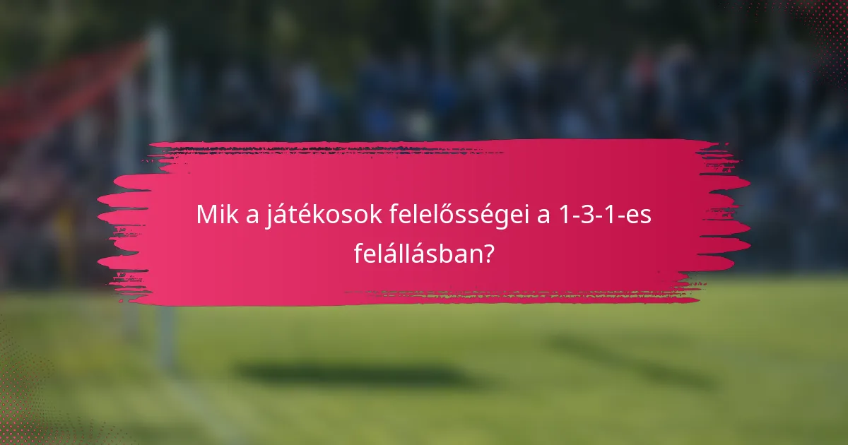 Mik a játékosok felelősségei a 1-3-1-es felállásban?