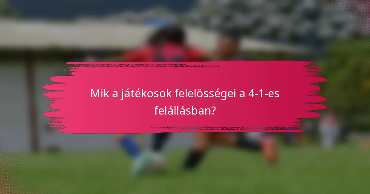 Mik a játékosok felelősségei a 4-1-es felállásban?