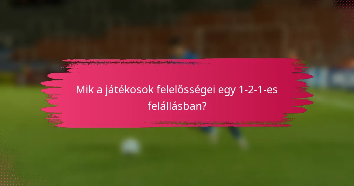 Mik a játékosok felelősségei egy 1-2-1-es felállásban?