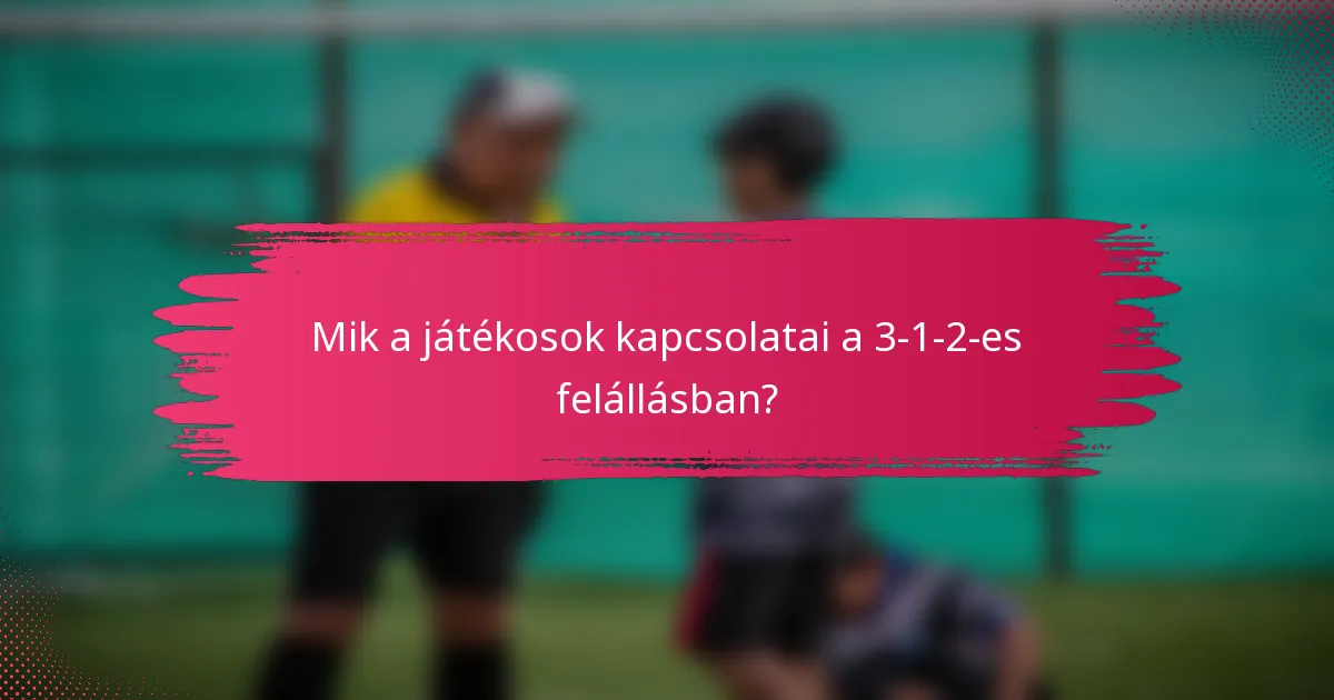 Mik a játékosok kapcsolatai a 3-1-2-es felállásban?