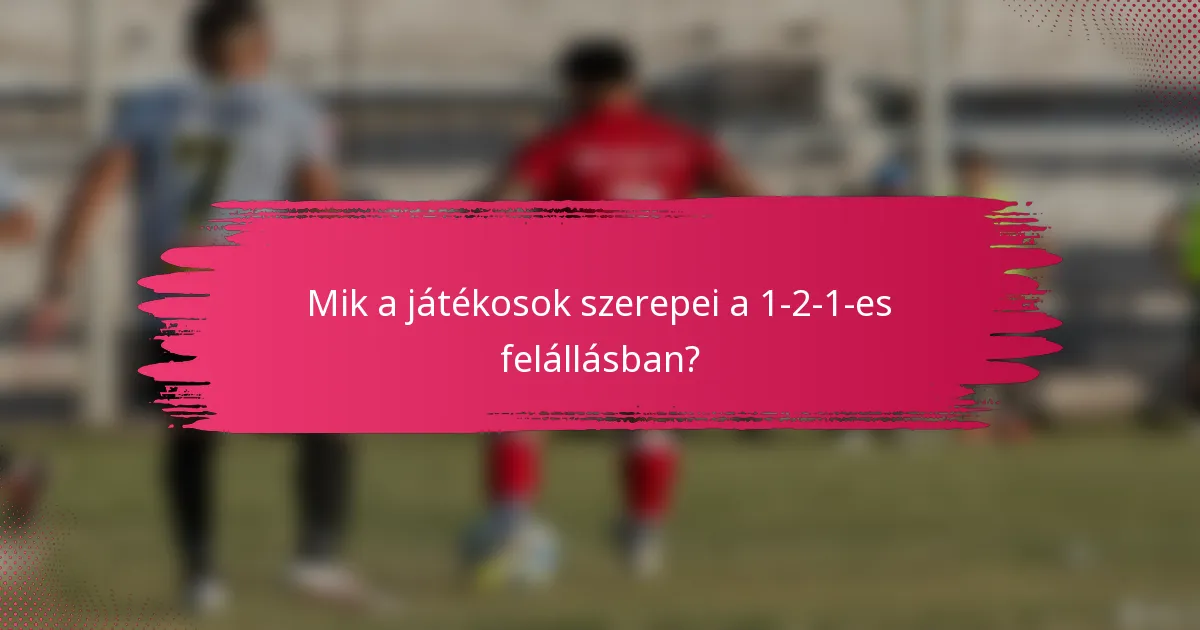 Mik a játékosok szerepei a 1-2-1-es felállásban?