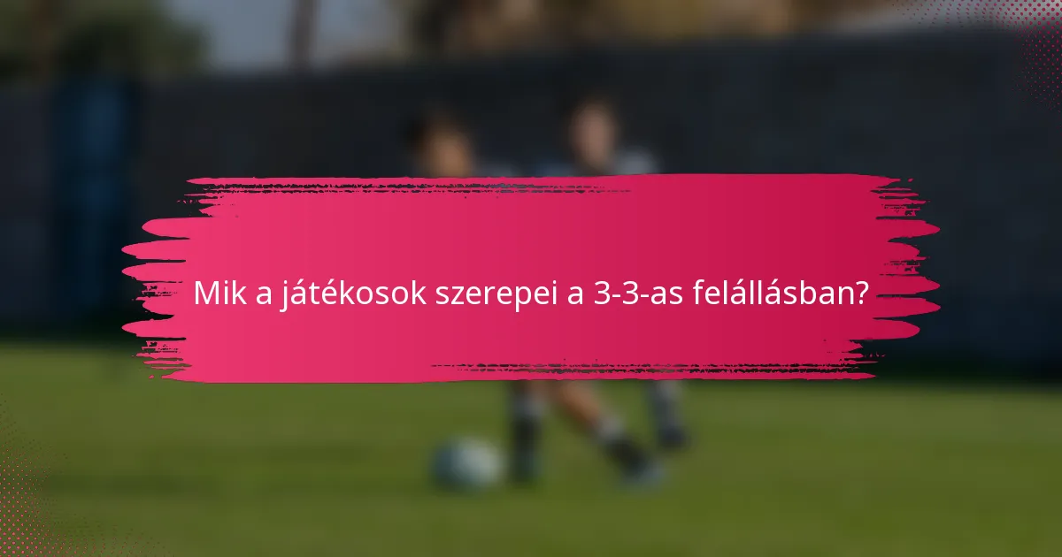 Mik a játékosok szerepei a 3-3-as felállásban?