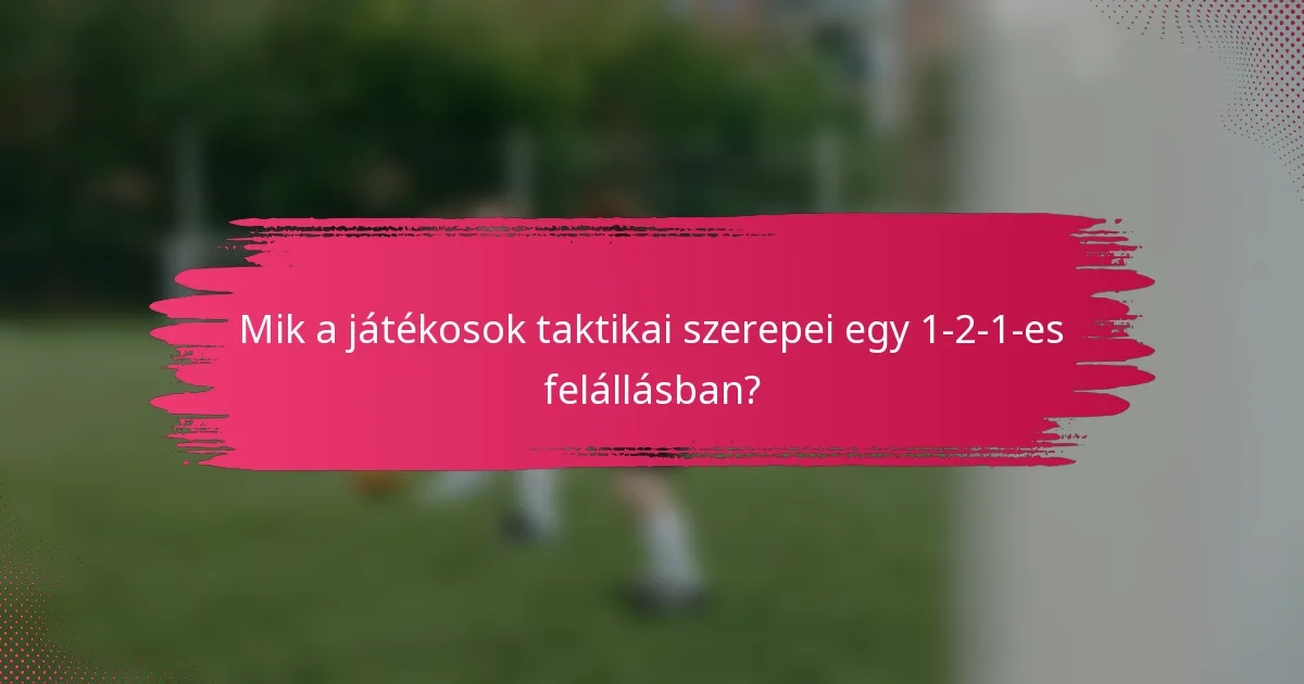 Mik a játékosok taktikai szerepei egy 1-2-1-es felállásban?