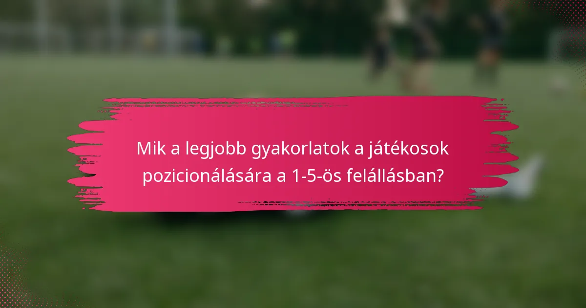 Mik a legjobb gyakorlatok a játékosok pozicionálására a 1-5-ös felállásban?