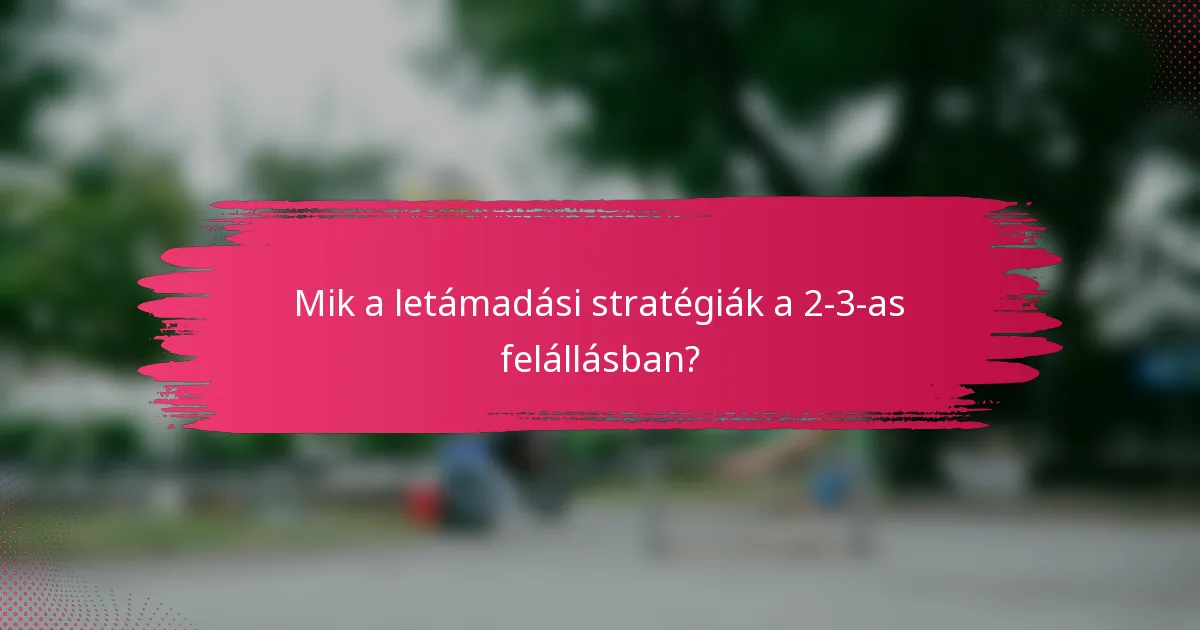Mik a letámadási stratégiák a 2-3-as felállásban?