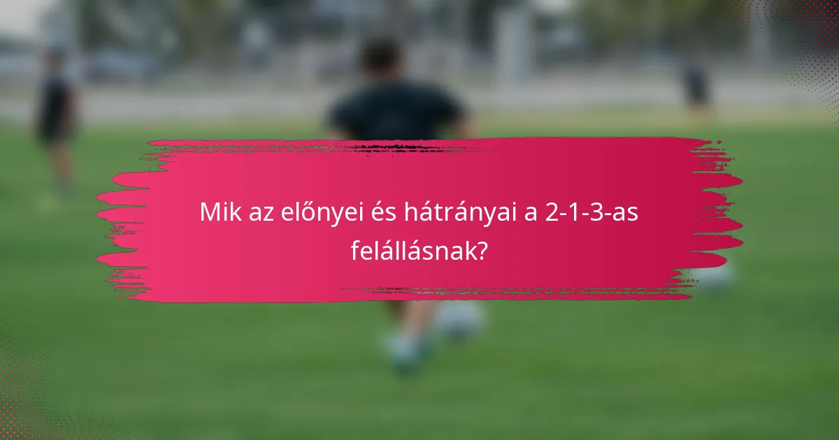 Mik az előnyei és hátrányai a 2-1-3-as felállásnak?
