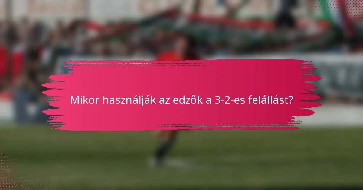Mikor használják az edzők a 3-2-es felállást?