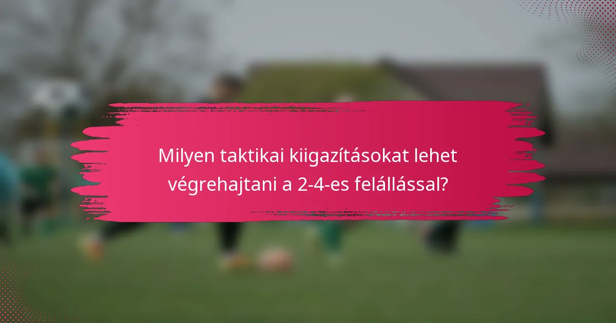 Milyen taktikai kiigazításokat lehet végrehajtani a 2-4-es felállással?