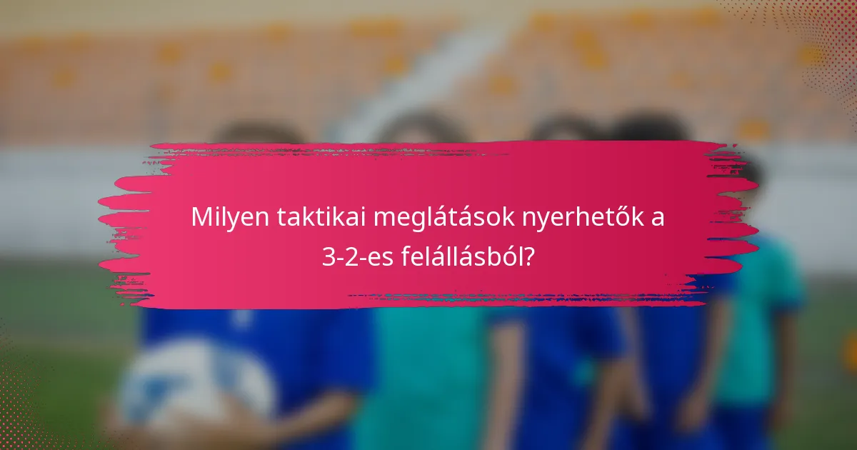 Milyen taktikai meglátások nyerhetők a 3-2-es felállásból?